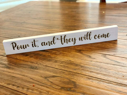 "Pour it, and they will come" Decor Sign